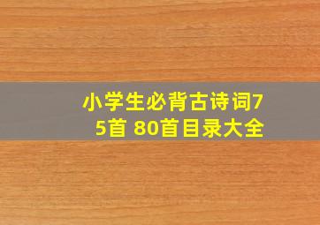 小学生必背古诗词75首 80首目录大全